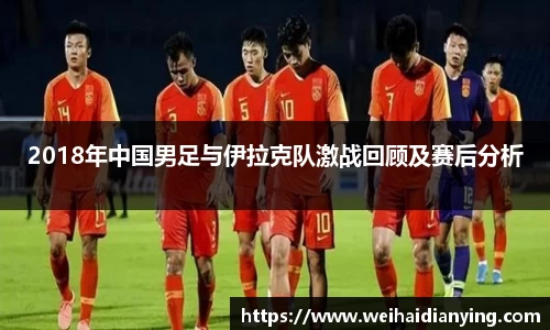 2018年中国男足与伊拉克队激战回顾及赛后分析