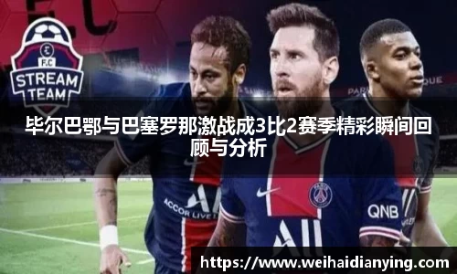 毕尔巴鄂与巴塞罗那激战成3比2赛季精彩瞬间回顾与分析